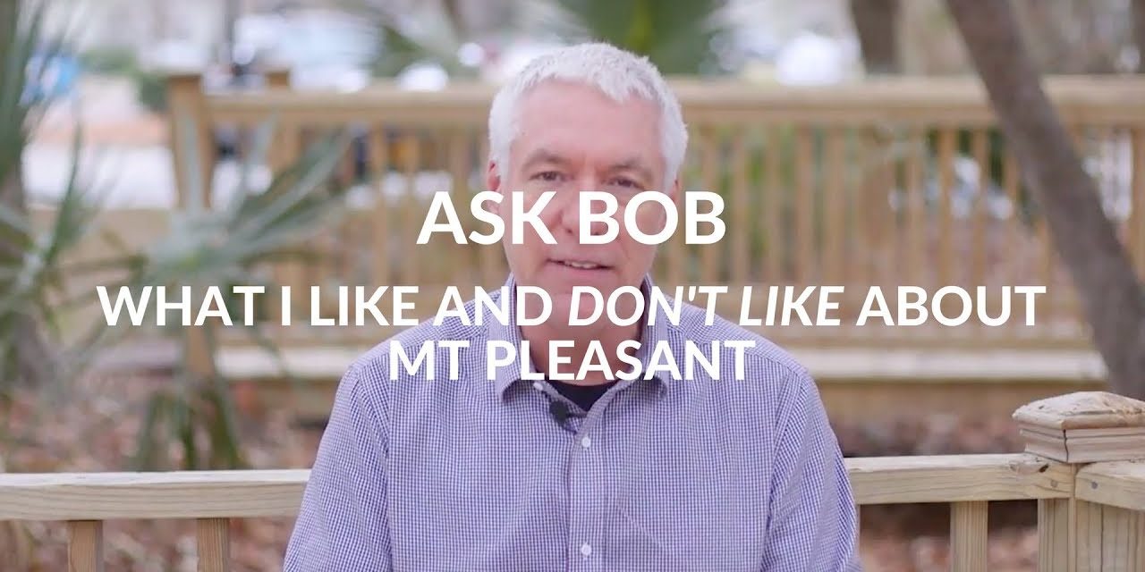 What I Like and Dont Like About Mt Pleasant, SC – “Ask Bob”