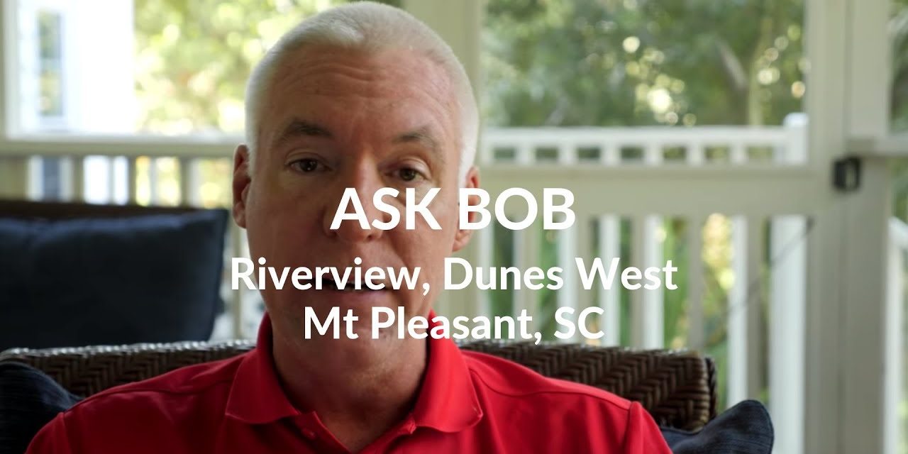 Ask Bob – Riverview at Dunes West – Mt. Pleasant SC